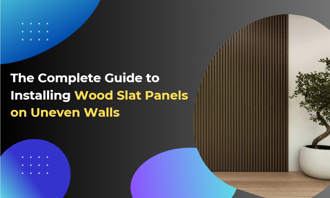 The Complete Guide to Installing Wood Slat Panels on Uneven Walls (Without Losing Your Mind)